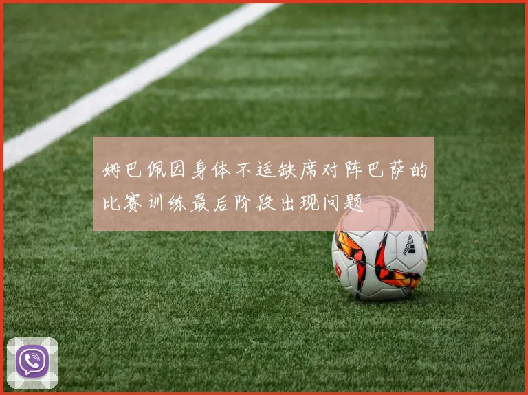 姆巴佩因身体不适缺席对阵巴萨的比赛训练最后阶段出现问题
