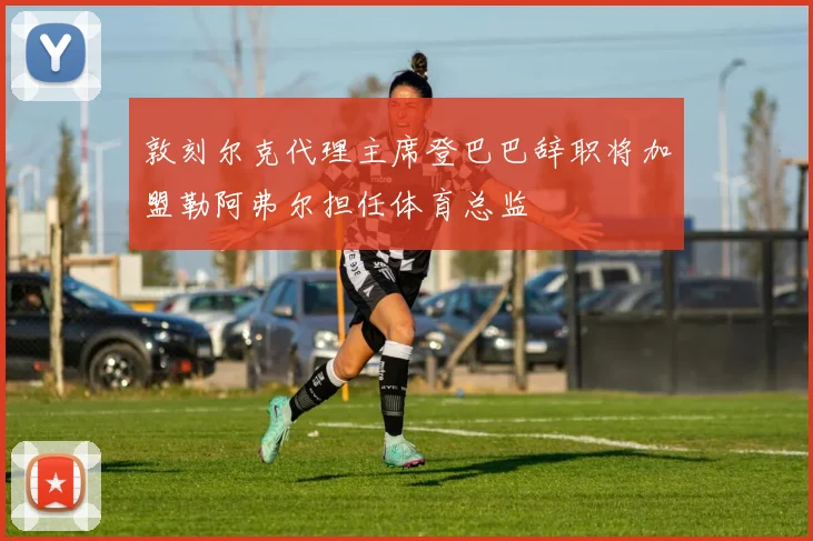 敦刻尔克代理主席登巴巴辞职将加盟勒阿弗尔担任体育总监