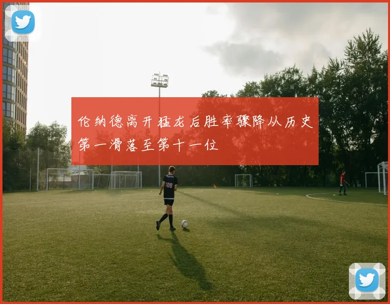 伦纳德离开猛龙后胜率骤降从历史第一滑落至第十一位
